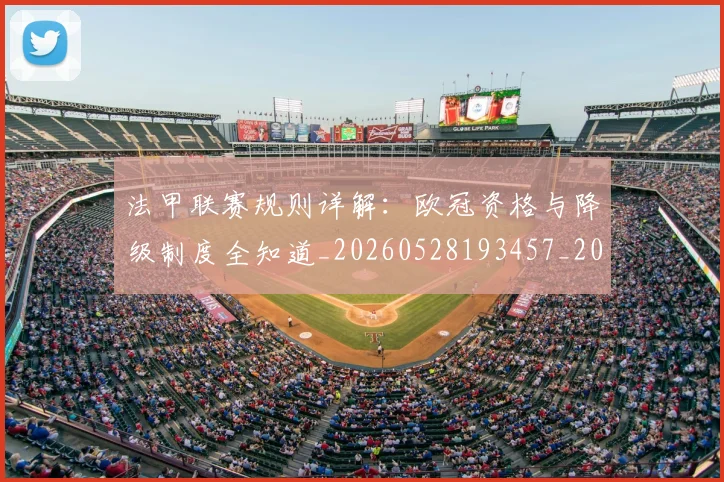 法甲联赛规则详解：欧冠资格与降级制度全知道_20260528193457_20260707153741
