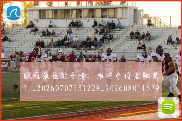 欧冠最佳射手榜：谁将夺得金靴奖？_20260707151228_20260801163952